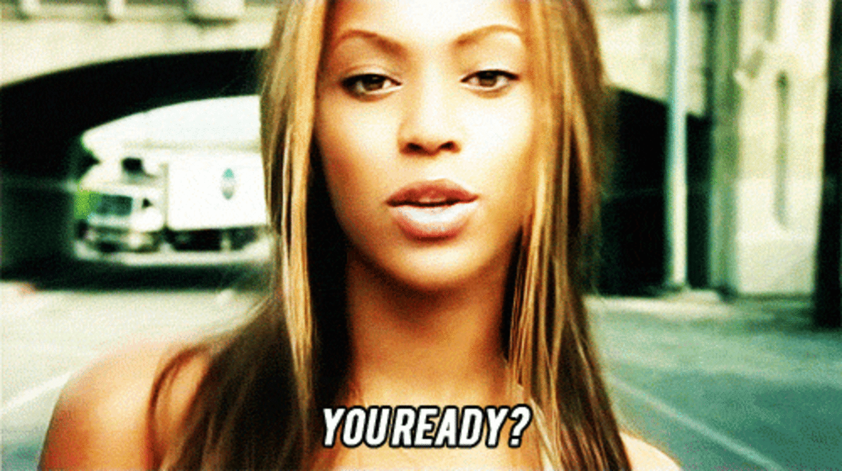 Beyonce saying "You ready?" | Career Resolutions